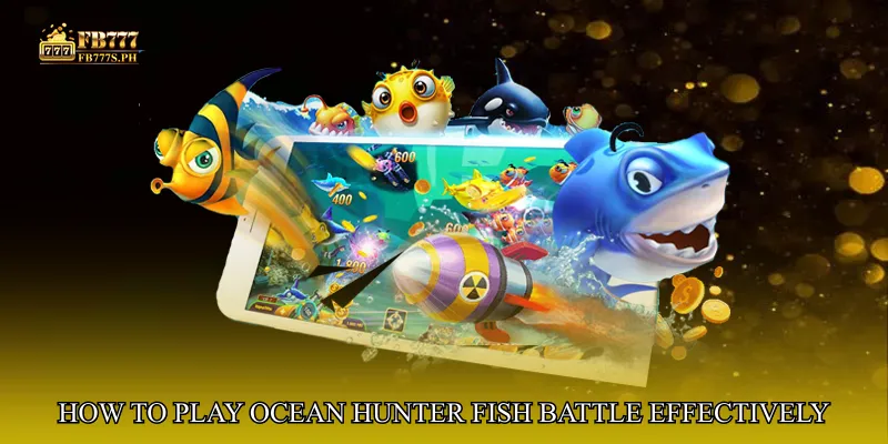 How to Play Ocean Hunter Fish Battle Effectively