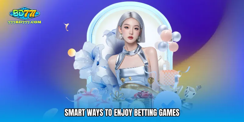 Smart ways to enjoy betting games
