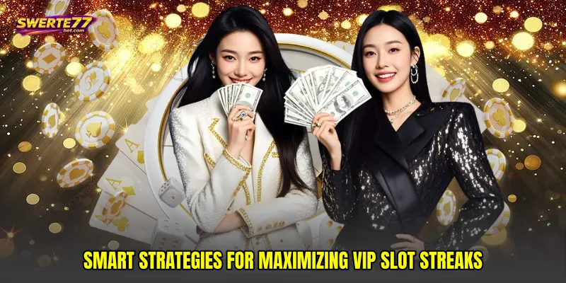 Smart strategies for maximizing VIP slot streaks